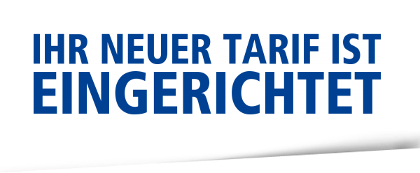IHR NEUER TARIF IST EINGERICHTET